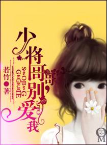 少将哥哥，别爱我